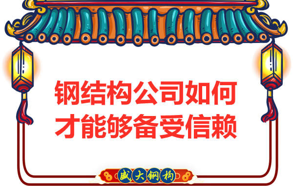 什么樣的鋼結(jié)構(gòu)公司才能夠備受客戶信賴(lài)