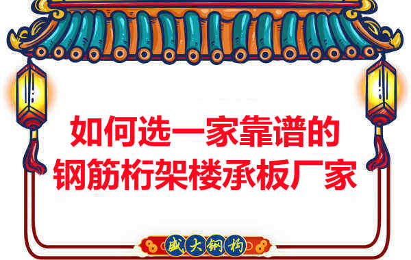 如何選一家更靠譜、更適合的鋼筋桁架樓承板廠家