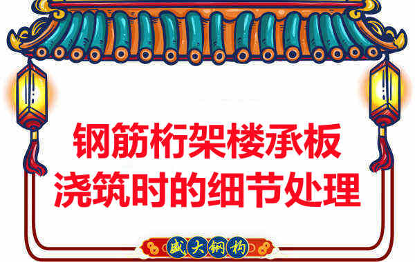 運(yùn)城樓承板廠家：鋼筋桁架樓承板澆筑時的細(xì)節(jié)處理