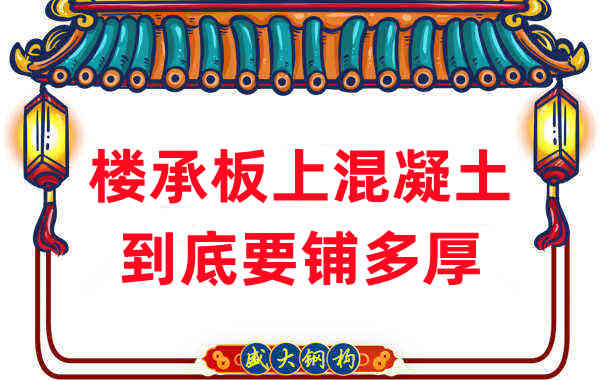 樓承板廠家分享鋼筋桁架樓承板混凝土到底鋪多厚？