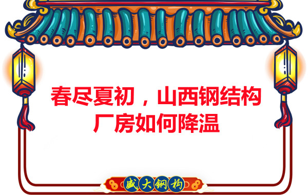 春盡夏初，山西鋼結(jié)構(gòu)廠房如何降溫