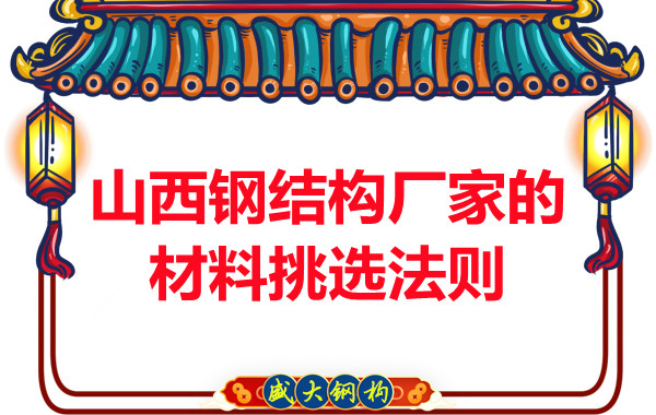 山西鋼結(jié)構(gòu)廠家的材料挑選法則，奇怪的知識又增加了！