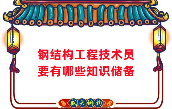 山西鋼結(jié)構(gòu)公司：做鋼結(jié)構(gòu)工程技術(shù)員需要懂哪些知識(shí)？