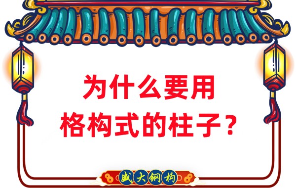 山西鋼結(jié)構(gòu)工廠：為什么要用格構(gòu)式的柱子？