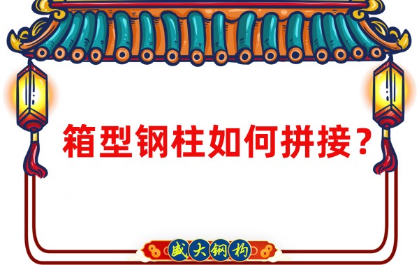 山西鋼結構加工廠：箱型鋼柱如何拼接？